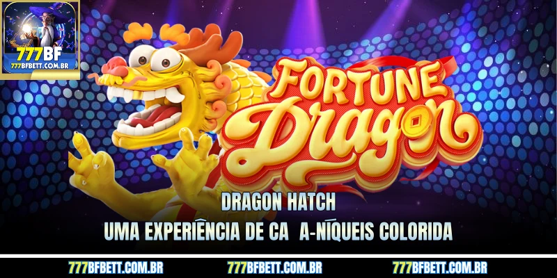 Dragon Hatch – Uma experiência de caça-níqueis colorida