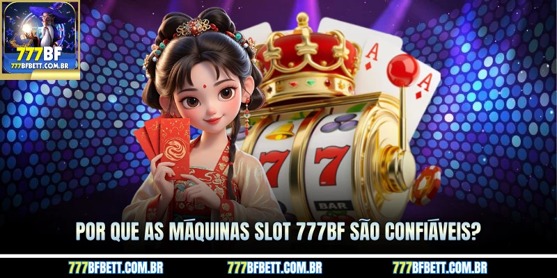 Por que as máquinas Slot 777BF são confiáveis?
