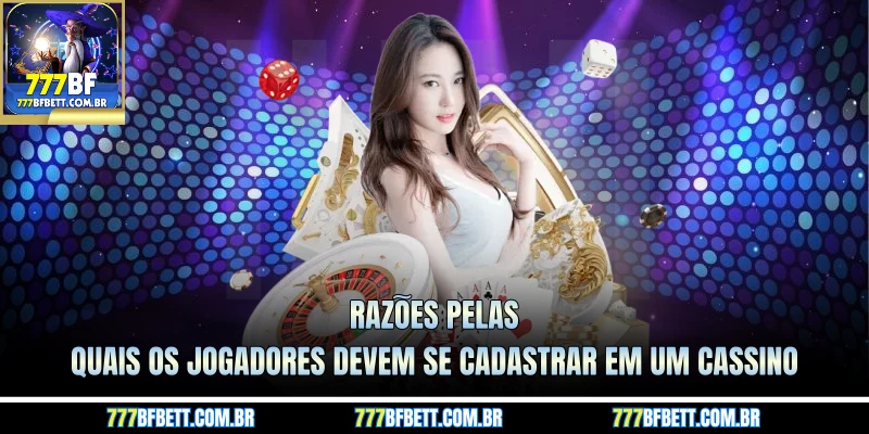Razões pelas quais os jogadores devem se cadastrar em um cassino